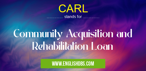CARL means Community Acquisition and Rehabilitation Loan CARL