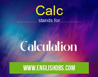 Calc means Calculation Calc