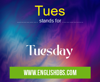 Tues means Tuesday Tues