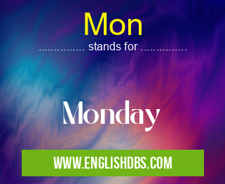 Mon means Monday Mon