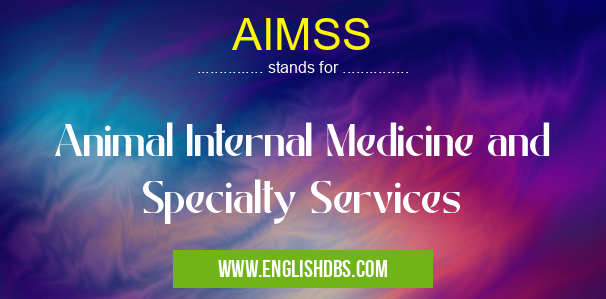 AIMSS means Animal Internal Medicine and Specialty Services AIMSS