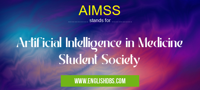AIMSS means Artificial Intelligence in Medicine Student Society AIMSS