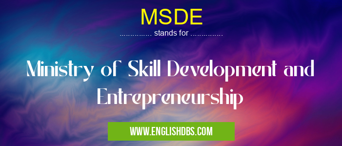 MSDE means Ministry of Skill Development and Entrepreneurship MSDE