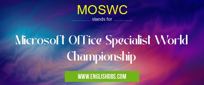 MOSWC means Microsoft Office Specialist World Championship MOSWC