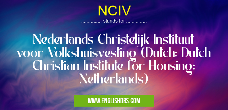 NCIV means Nederlands Christelijk Instituut voor Volkshuisvesting (Dutch: Dutch Christian Institute for Housing; Netherlands) NCIV
