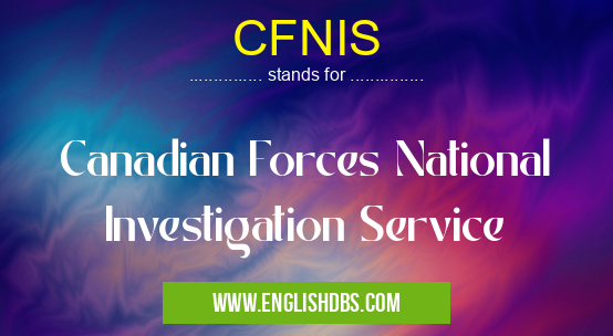 CFNIS means Canadian Forces National Investigation Service CFNIS