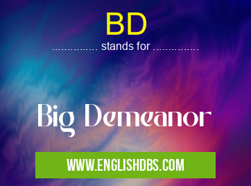 BD means Big Demeanor BD