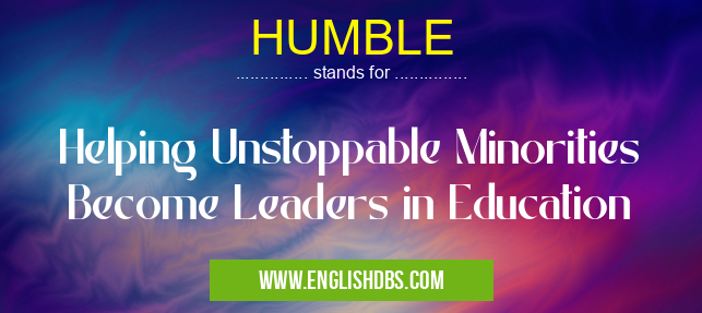 HUMBLE means Helping Unstoppable Minorities Become Leaders in Education HUMBLE
