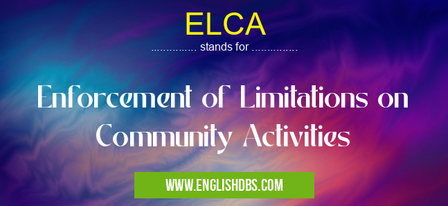 ELCA means Enforcement of Limitations on Community Activities ELCA