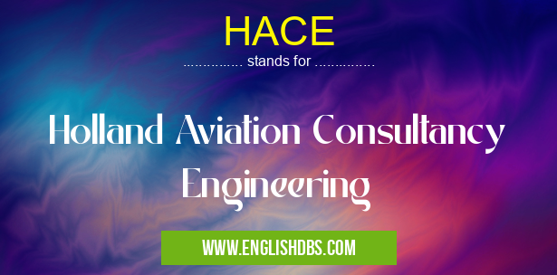 HACE means Holland Aviation Consultancy Engineering HACE