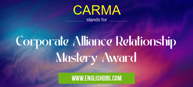 CARMA means Corporate Alliance Relationship Mastery Award CARMA