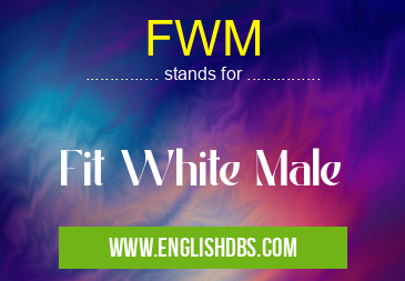 FWM means Fit White Male FWM
