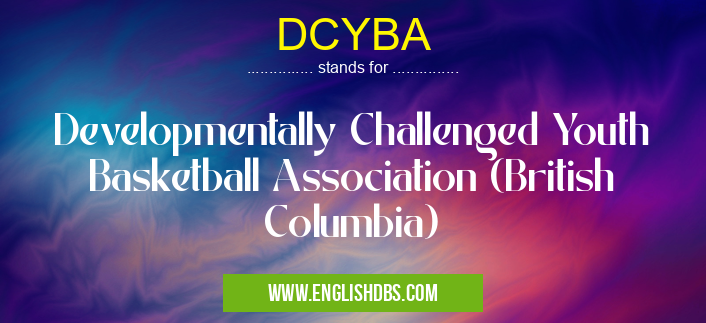 DCYBA means Developmentally Challenged Youth Basketball Association (British Columbia) DCYBA