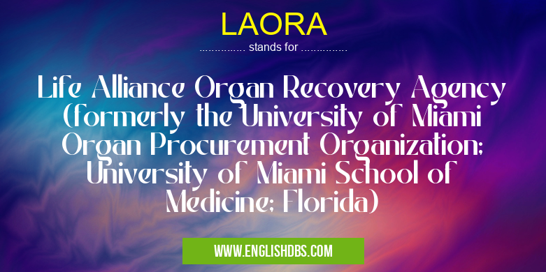 LAORA means Life Alliance Organ Recovery Agency (formerly the University of Miami Organ Procurement Organization; University of Miami School of Medicine; Florida) LAORA
