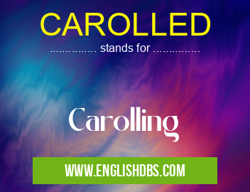 CAROLLED means Carolling CAROLLED