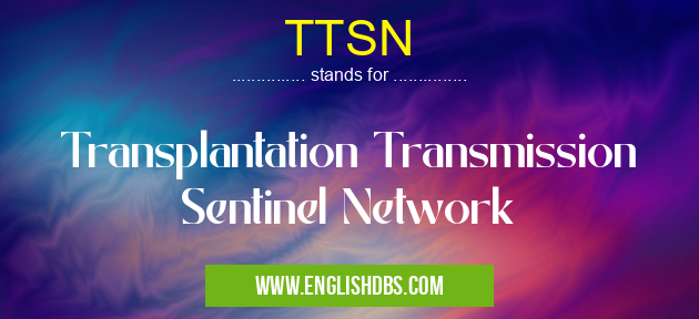 TTSN means Transplantation Transmission Sentinel Network TTSN