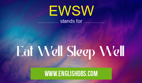 EWSW means Eat Well Sleep Well EWSW