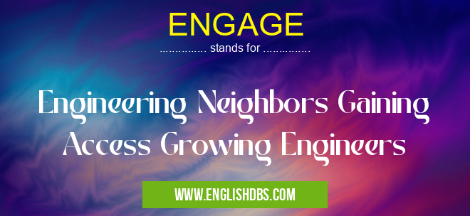 ENGAGE means Engineering Neighbors Gaining Access Growing Engineers ENGAGE