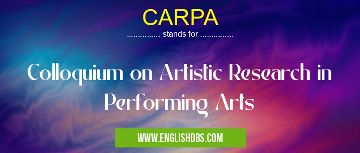 CARPA means Colloquium on Artistic Research in Performing Arts CARPA