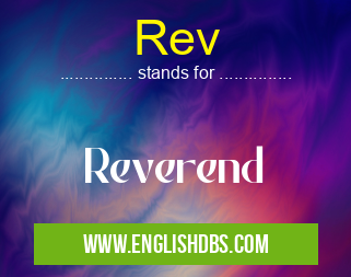 Rev means Reverend Rev