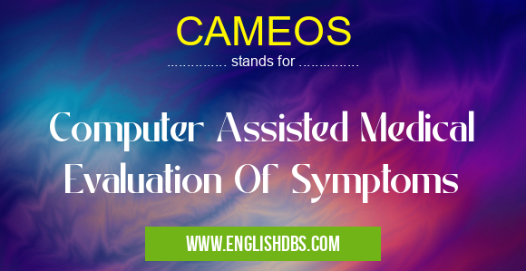 CAMEOS means Computer Assisted Medical Evaluation Of Symptoms CAMEOS