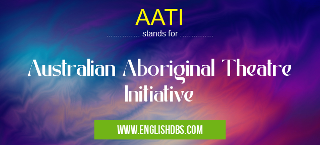AATI means Australian Aboriginal Theatre Initiative AATI