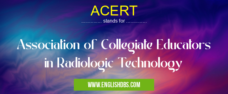 ACERT means Association of Collegiate Educators in Radiologic Technology ACERT