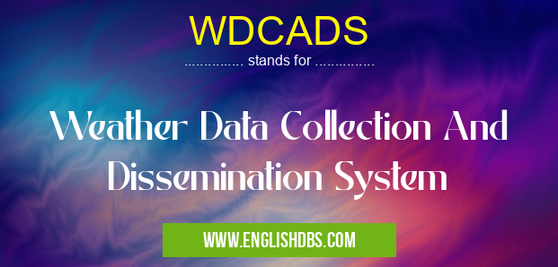 WDCADS means Weather Data Collection And Dissemination System WDCADS
