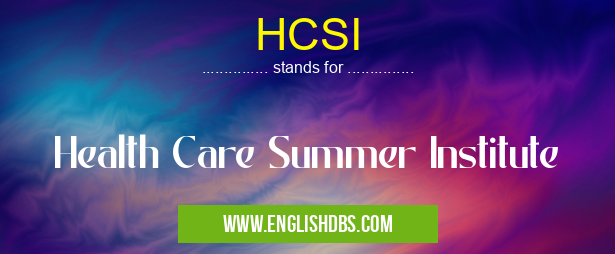 HCSI means Health Care Summer Institute HCSI