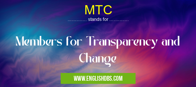 MTC means Members for Transparency and Change MTC