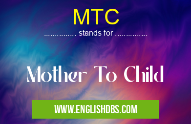 MTC means Mother To Child MTC
