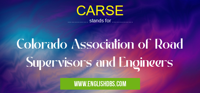 CARSE means Colorado Association of Road Supervisors and Engineers CARSE