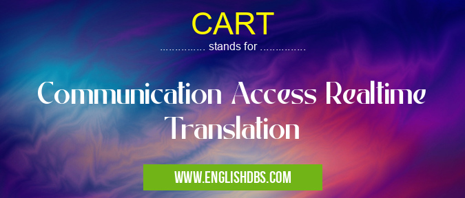 CART means Communication Access Realtime Translation CART