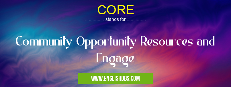 CORE means Community Opportunity Resources and Engage CORE