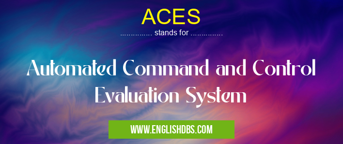 ACES means Automated Command and Control Evaluation System ACES
