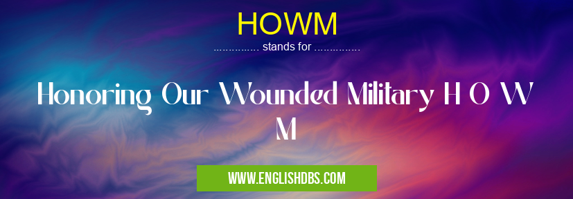 HOWM means Honoring Our Wounded Military H O W M HOWM