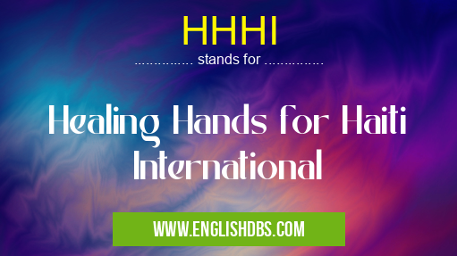 HHHI means Healing Hands for Haiti International HHHI