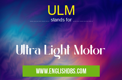 ULM means Ultra Light Motor ULM