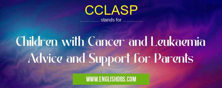 CCLASP means Children with Cancer and Leukaemia Advice and Support for Parents CCLASP