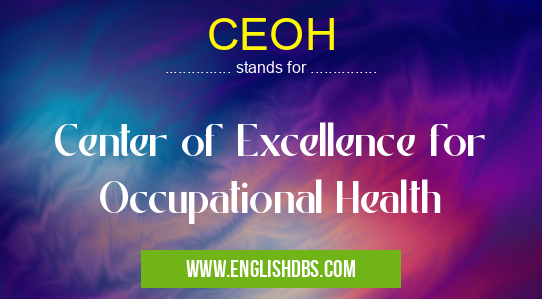 CEOH means Center of Excellence for Occupational Health CEOH