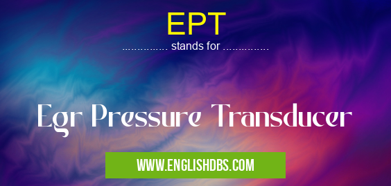 EPT means Egr Pressure Transducer EPT