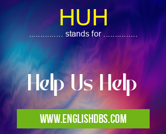 HUH means Help Us Help HUH