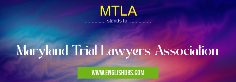 MTLA means Maryland Trial Lawyers Association MTLA