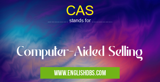 CAS means Computer-Aided Selling CAS