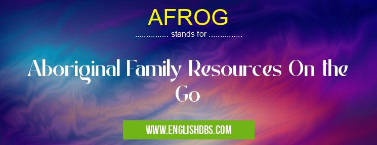 AFROG means Aboriginal Family Resources On the Go AFROG