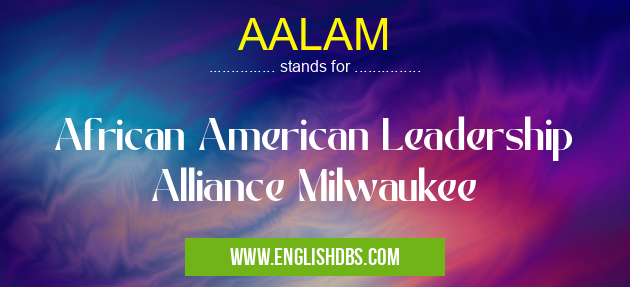 AALAM means African American Leadership Alliance Milwaukee AALAM