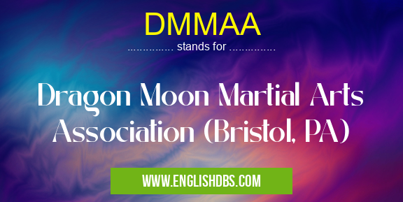 DMMAA means Dragon Moon Martial Arts Association (Bristol, PA) DMMAA