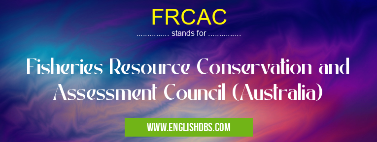 FRCAC means Fisheries Resource Conservation and Assessment Council (Australia) FRCAC