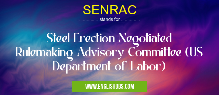 SENRAC means Steel Erection Negotiated Rulemaking Advisory Committee (US Department of Labor) SENRAC