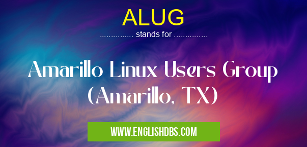 ALUG means Amarillo Linux Users Group (Amarillo, TX) ALUG